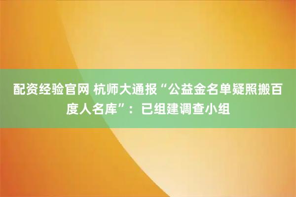 配资经验官网 杭师大通报“公益金名单疑照搬百度人名库”：已组建调查小组